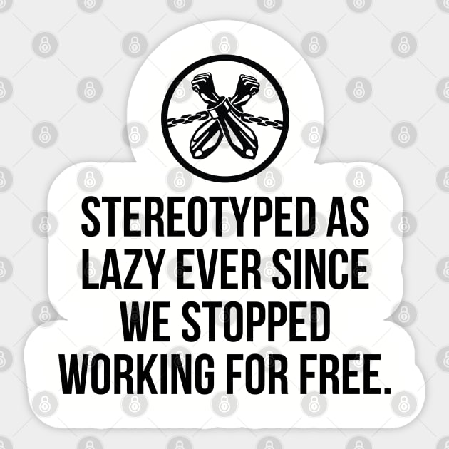 Stereotyped as lazy ever since we stopped working for free, Black History Sticker by UrbanLifeApparel